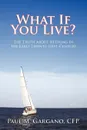 What If You Live?. The Truth about Retiring in the Early Twenty-First Century - Paul M. Gargano CFP®