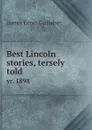 Best Lincoln stories, tersely told. yr. 1898 - James Ernst Gallaher