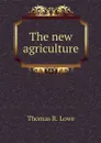 The new agriculture - Thomas R. Lowe