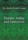 Tampa . today and tomorrow - Fla. Board of trade Tampa