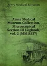 Army Medical Museum Collection, Microscopical Section III Logbook, vol. 2 (MM 8537) - Army Medical Museum