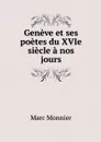 Geneve et ses poetes du XVIe siecle a nos jours - Marc Monnier