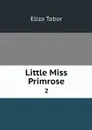 Little Miss Primrose. 2 - Eliza Tabor