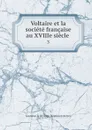 Voltaire et la societe francaise au XVIIIe siecle . 3 - Gustave le Brisoys Desnoiresterres