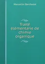 Traite elementarie de chimie organique - Marcellin Berthelot