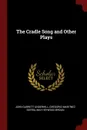 The Cradle Song and Other Plays - John Garrett Underhill, Gregorio Martínez Sierra, May Heywood Broun