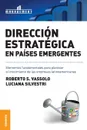 Direccion estrategica en paises emergentes. Elementos fundamentales para plantear el crecimiento de las empresas latinoamericanas - Luciana Silvestri, Roberto S. Vassolo