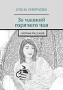 За чашкой горячего чая - Елена Смирнова