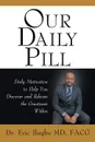 Our Daily Pill. Daily Motivation to Help You Discover and Release the Greatness Within - Dr. Eric Ibegbu MD FACG