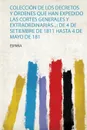 Coleccion De Los Decretos Y Ordenes Que Han Expedido Las Cortes Generales Y Extraordinarias... De 4 De Setiembre De 1811 Hasta 4 De Mayo De 181 - España