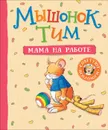 Мышонок Тим. Мама на работе - Казалис А.