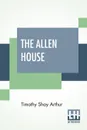 The Allen House. Or, Twenty Years Ago And Now. - Timothy Shay Arthur