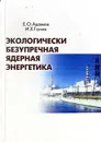 Экологически безупречная ядерная энергетика - Е.О. Адамов, И.Х. Ганев