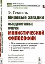 Мировые загадки: Общедоступные очерки монистической философии. (Об истории развития человеческого рода. О сущности души и ее эволюции. О единстве в устройстве мира. О знании и вере). Пер. с нем. / Изд.стереотип. - Геккель Э.