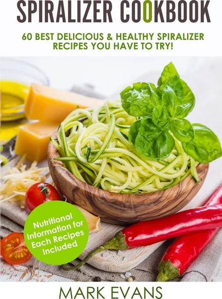 Обложка книги Spiralizer Cookbook. 60 Best Delicious & Healthy Spiralizer Recipes You Have to Try! (Spiralizer Cookbook Series) (Volume 1), Mark Evans