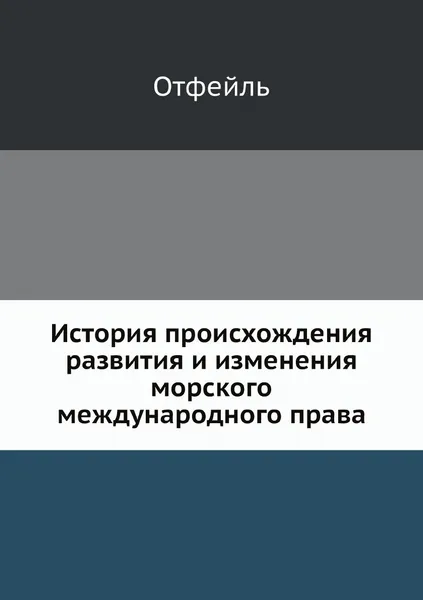 Обложка книги История происхождения, развития и изменения морского международного права, Отфейль