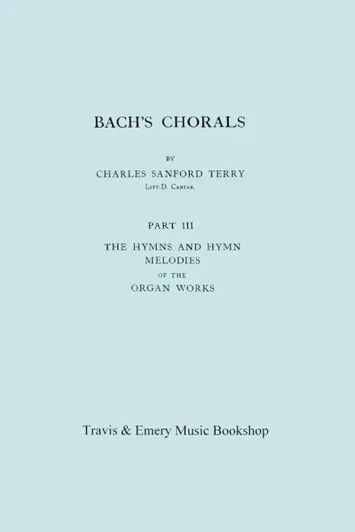 Обложка книги Bach's Chorals. Part 3 - The Hymns and Hymn Melodies of the Organ Works. .Facsimile of 1921 Edition, Part III.., Charles Sanford Terry