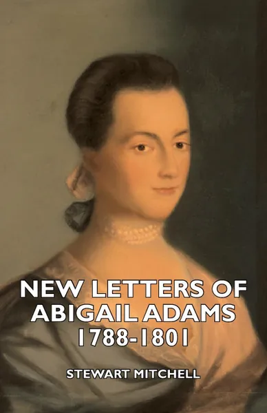 Обложка книги New Letters of Abigail Adams 1788-1801, Stewart Mitchell