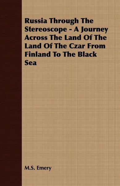 Обложка книги Russia Through The Stereoscope - A Journey Across The Land Of The Land Of The Czar From Finland To The Black Sea, M.S. Emery