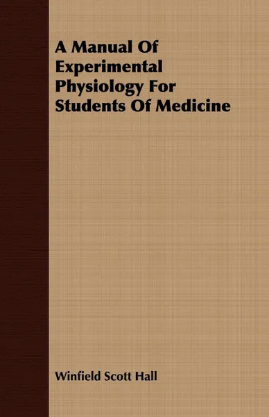 Обложка книги A Manual Of Experimental Physiology For Students Of Medicine, Winfield Scott Hall