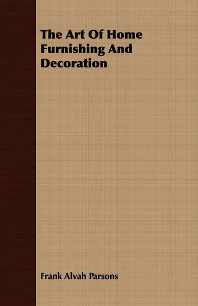 Обложка книги The Art Of Home Furnishing And Decoration, Frank Alvah Parsons