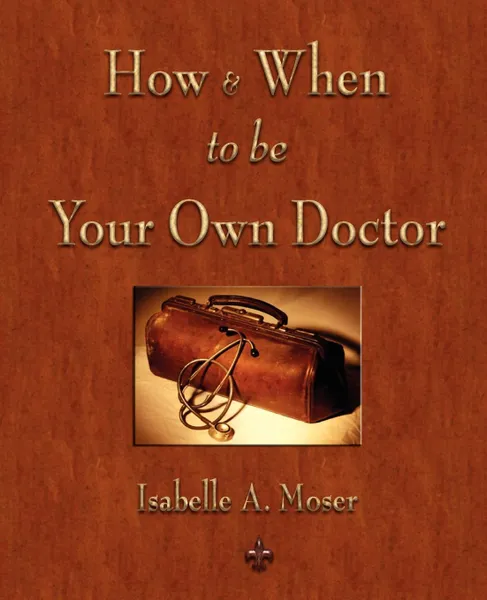 Обложка книги How and When to be Your Own Doctor, Isabelle A. Moser