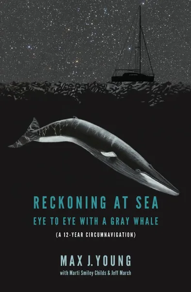 Обложка книги Reckoning at Sea. Eye to Eye with a Gray Whale, Max J. Young, Marti Smiley Childs, Jeff March