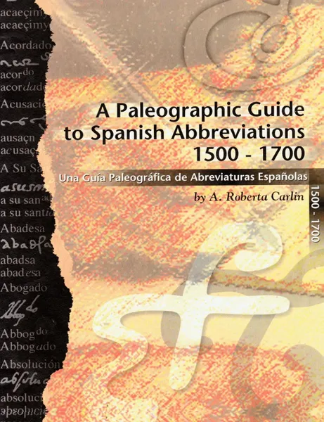 Обложка книги A Paleographic Guide to Spanish Abbreviations 1500-1700. Una Gu?a Paleogr?fica de Abbreviaturas Espa?olas 1500-1700, A. Roberta Carlin