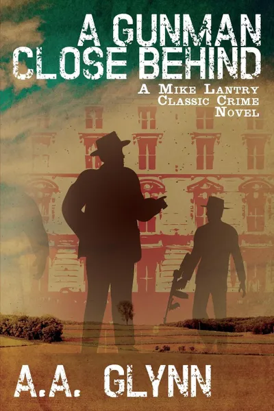 Обложка книги A Gunman Close Behind. A Mike Lantry Classic Crime Novel, A. a. Glynn