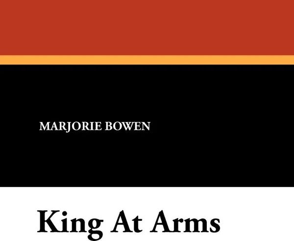 Обложка книги King at Arms, Marjorie Bowen