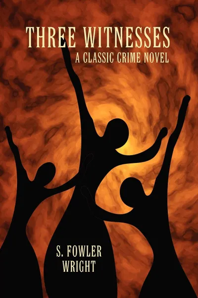 Обложка книги Three Witnesses. A Classic Crime Novel, S. Fowler Wright