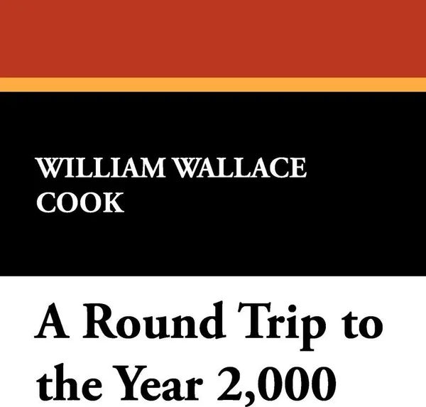 Обложка книги A Round Trip to the Year 2,000, William Wallace Cook