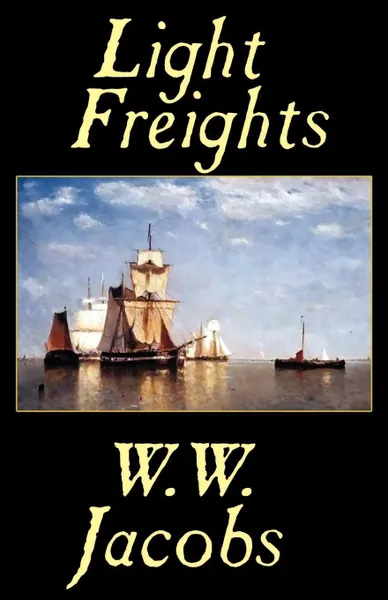 Обложка книги Light Freights, William Wymark Jacobs, W. W. Jacobs