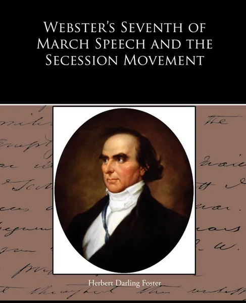 Обложка книги Webster's Seventh of March Speech and the Secession Movement, Herbert Darling Foster