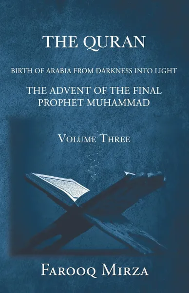 Обложка книги The Quran Birth of Arabia from darkness to light The Advent of the Final Prophet Muhammad Volume Three, Farooq Mirza