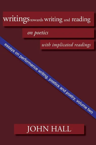 Обложка книги Essays on Performance Writing, Poetics and Poetry, Vol. 2. Writings Towards Writing and Reading, John Hall