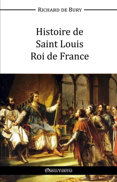 Обложка книги Histoire de Saint Louis Roi de France, Richard de Bury