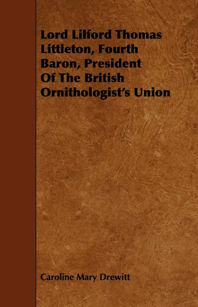 Обложка книги Lord Lilford Thomas Littleton, Fourth Baron, President of the British Ornithologist's Union, Caroline Mary Drewitt