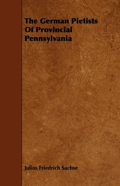 Обложка книги The German Pietists of Provincial Pennsylvania, Friedrich Sachs Julius Friedrich Sachse, Julius Friedrich Sachse