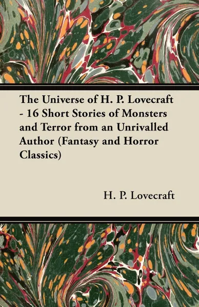 Обложка книги The Universe of H. P. Lovecraft - 16 Short Stories of Monsters and Terror from an Unrivalled Author (Fantasy and Horror Classics), H. P. Lovecraft