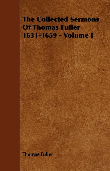 Обложка книги The Collected Sermons of Thomas Fuller 1631-1659 - Volume I, Thomas Fuller