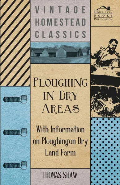 Обложка книги Ploughing in Dry Areas - With Information on Ploughing on Dry Land Farms, Thomas Shaw