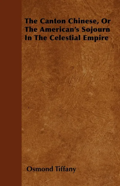 Обложка книги The Canton Chinese, Or The American's Sojourn In The Celestial Empire, Osmond Tiffany