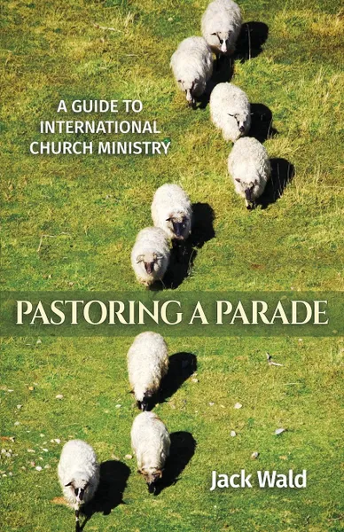 Обложка книги A Guide to International Church Ministry. Pastoring a Parade, Jack Wald
