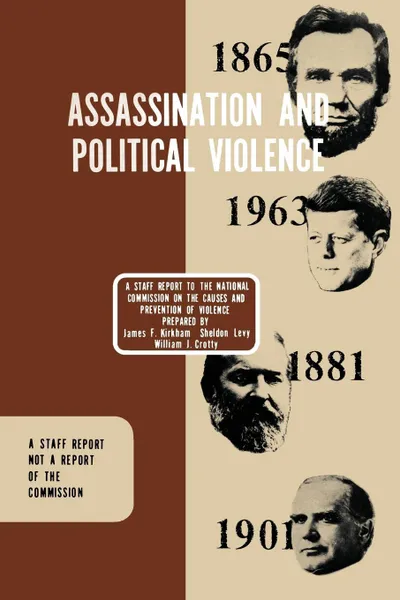 Обложка книги Assassination and Political Violence. A Report to the National Commission on the Causes and Prevention of Violence (1969), James  F. Kirkham, Sheldon  G. Levy, William J. Crotty