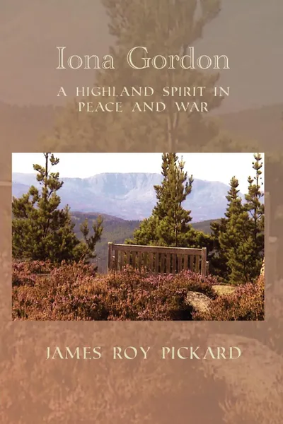 Обложка книги Iona Gordon. A Highland Spirit in Peace and War, James Roy Pickard