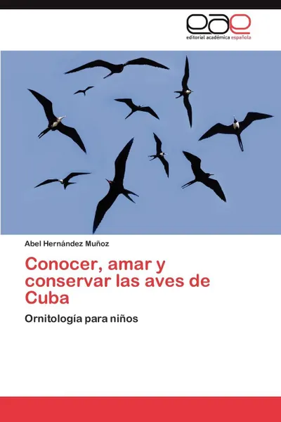 Обложка книги Conocer, Amar y Conservar Las Aves de Cuba, Hernandez Munoz Abel