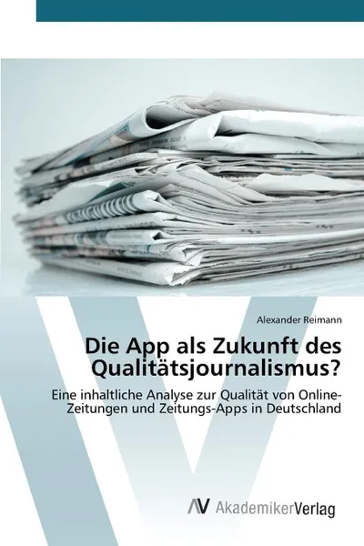 Обложка книги Die App als Zukunft des Qualitatsjournalismus?, Reimann Alexander