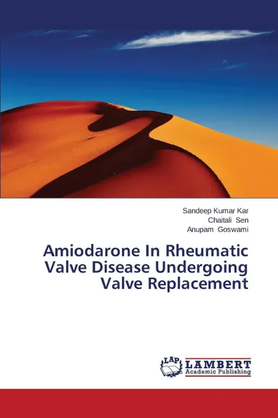 Обложка книги Amiodarone In Rheumatic Valve Disease Undergoing Valve Replacement, Kar Sandeep Kumar, Sen Chaitali, Goswami Anupam