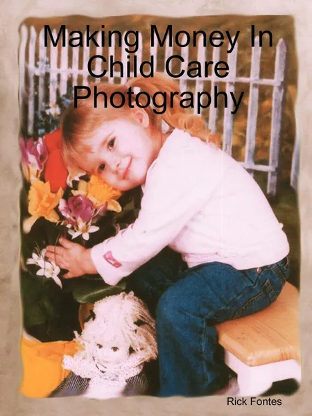 Обложка книги Making Money in Child Care Photography, Rick Fontes